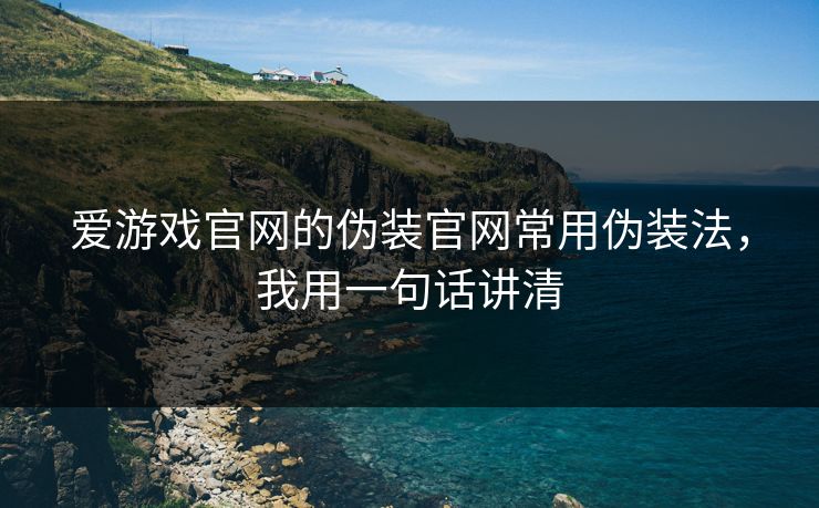 爱游戏官网的伪装官网常用伪装法，我用一句话讲清