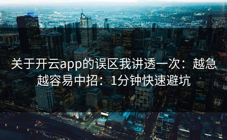 关于开云app的误区我讲透一次：越急越容易中招：1分钟快速避坑