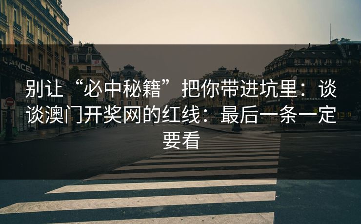 别让“必中秘籍”把你带进坑里：谈谈澳门开奖网的红线：最后一条一定要看